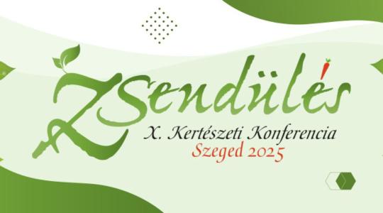 X. Zsendülés Kertészeti Konferencia  – Szeged 2025