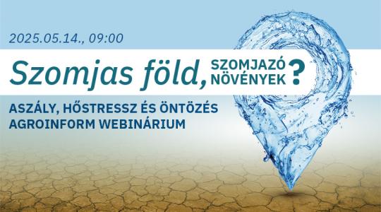 Szomjas föld, szomjazó növények? – Aszály, hőstressz és öntözés Agroinform webinárium Szomjas föld, szomjazó növények? – Aszály, hőstressz és öntözés Agroinform webinárium