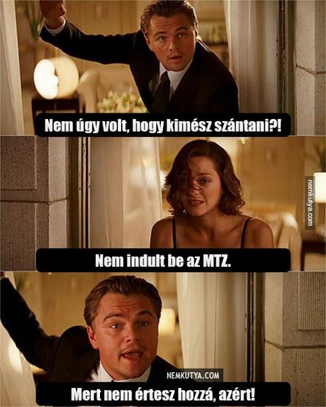 Nem úgy volt, hogy kimész szántani? MTZ